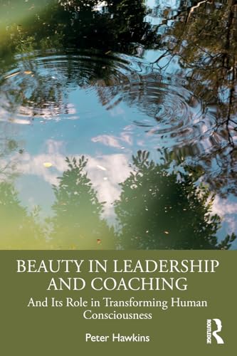 Beauty In Leadership And Coaching: And Its Role In Transforming Human Consciousness