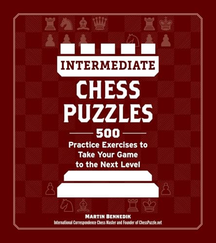 Intermediate Chess Puzzles: 500 Practice Exercises To Take Your Game To The Next Level