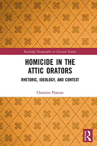 Homicide In The Attic Orators: Rhetoric, Ideology, And Context