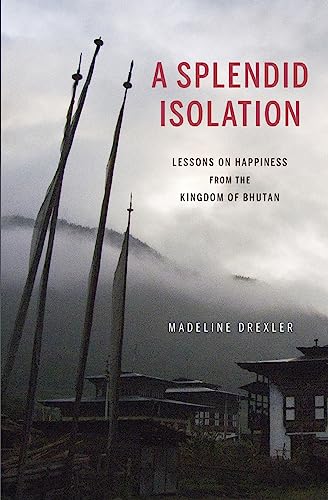 A Splendid Isolation: Lessons On Happiness From The Kingdom Of Bhutan [Lingua Inglese]