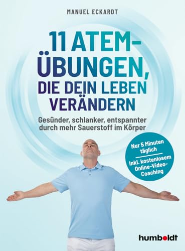 11 Atem-Übungen, Die Dein Leben Verändern: Gesünder, Schlanker, Entspannter Durch Mehr Sauerstoff Im Körper