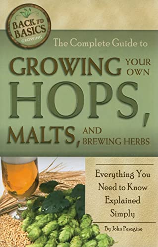 The Complete Guide To Growing Your Own Hops, Malts, And Brewing Herbs Everything You Need To Know Explained Simply