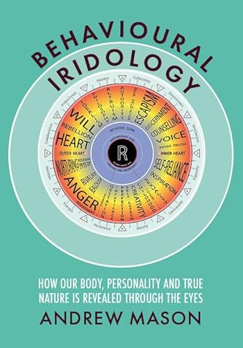 Behavioural Iridology: How Our Body, Personality And True Nature Is Revealed Through The Eyes