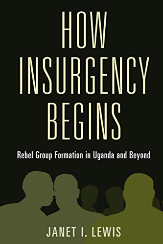 How Insurgency Begins: Rebel Group Formation In Uganda And Beyond