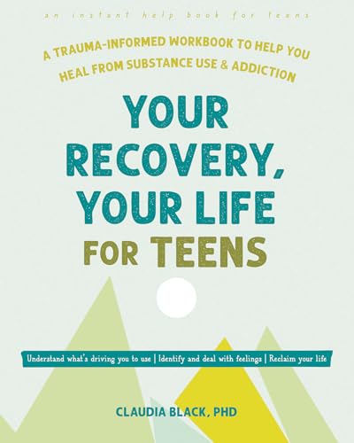 Your Recovery, Your Life For Teens: A Trauma-Informed Workbook To Help You Heal From Substance Use And Addiction