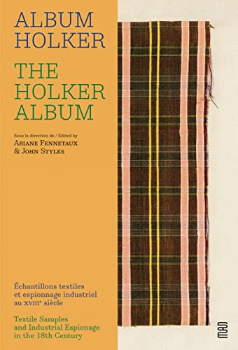 The Holker Album / Album Holker: Textile Samples And Industrial Espionage In The 18Th Century / Eschantillons Textiles Et Espionnage Industriel Au Xvi
