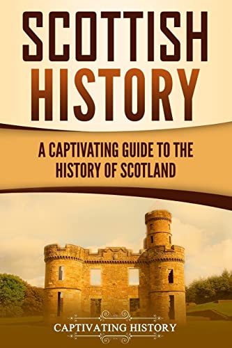 Scottish History: A Captivating Guide To The History Of Scotland