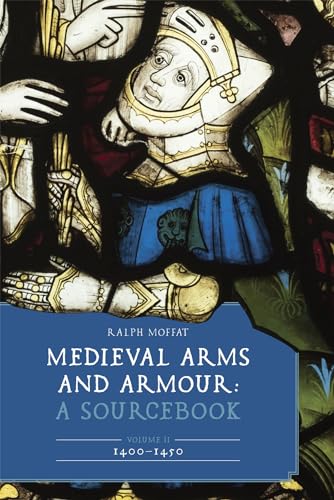 Medieval Arms And Armour: A Sourcebook. Volume Ii: 1400–1450: A Sourcebook: 1400-1450: 2
