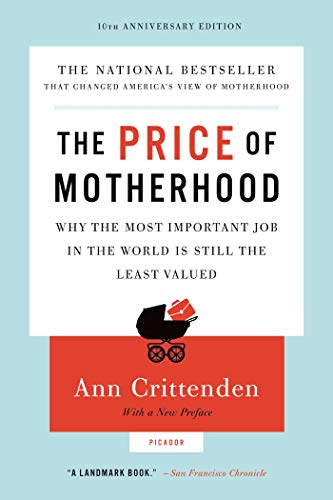 The Price Of Motherhood: Why The Most Important Job In The World Is Still The Least Valued