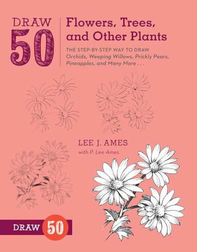 Draw 50 Flowers, Trees, And Other Plants: The Step-By-Step Way To Draw Orchids, Weeping Willows, Prickly Pears, Pineapples, And Many More...