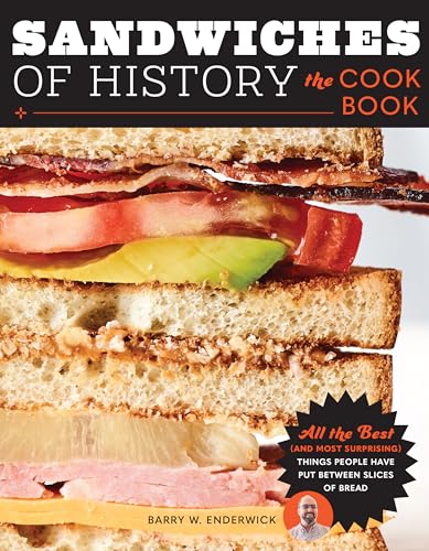 Sandwiches Of History: The Cookbook: All The Best (And Most Surprising) Things People Have Put Between Slices Of Bread