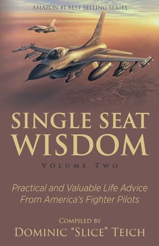 Single Seat Wisdom: Practical And Valuable Life Advice From America'S Fighter Pilots: 2