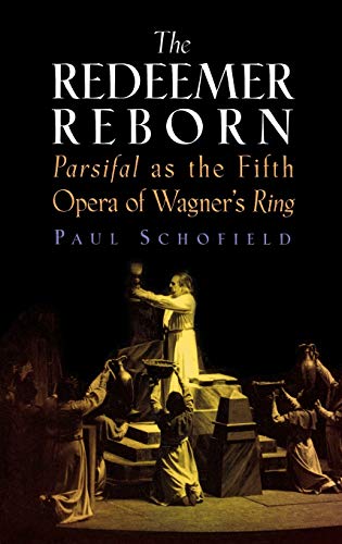 The Redeemer Reborn: Parsifal As The Fifth Opera Of Wagner'S Ring