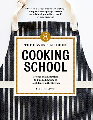 The Haven'S Kitchen Cooking School: Recipes And Inspiration To Build A Lifetime Of Confidence In The Kitchen