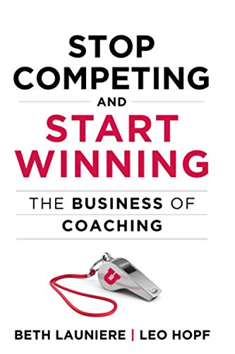 Stop Competing And Start Winning: The Business Of Coaching