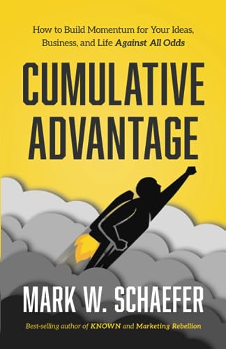 Cumulative Advantage: How To Build Momentum For Your Ideas, Business And Life Against All Odds