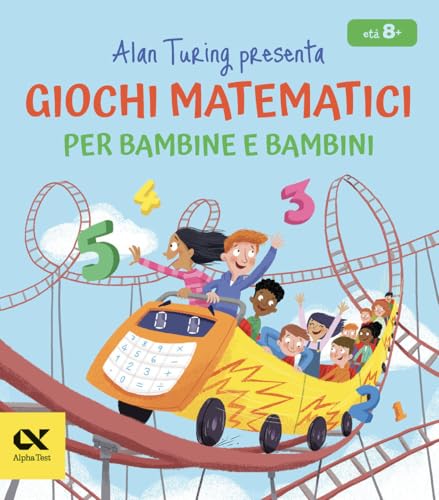Alan Turing Presenta: Giochi Matematici Per Bambine E Bambini