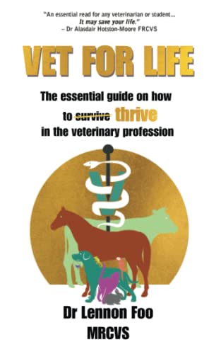 Vet For Life: The Essential Guide On How To Thrive In The Veterinary Profession