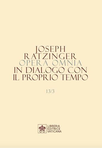 Opera Omnia Di Joseph Ratzinger. In Dialogo Con Il Proprio Tempo (Vol. 13/3)