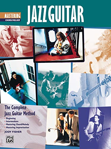The Complete Jazz Guitar Method: Beginning - Intermediate - Mastering Chord/Melody - Mastering Imporvisation
