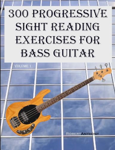 300 Progressive Sight Reading Exercises For Bass Guitar: Volume 1
