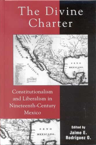 The Divine Charter: Constitutionalism And Liberalism In Nineteenth-Century Mexico (Latin American Silhouettes)