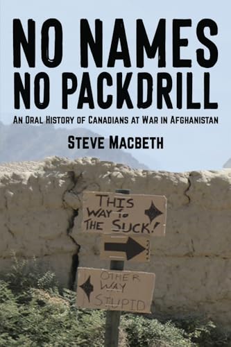 No Names No Pack Drill: An Oral History Of Canadians At War In Afghanistan