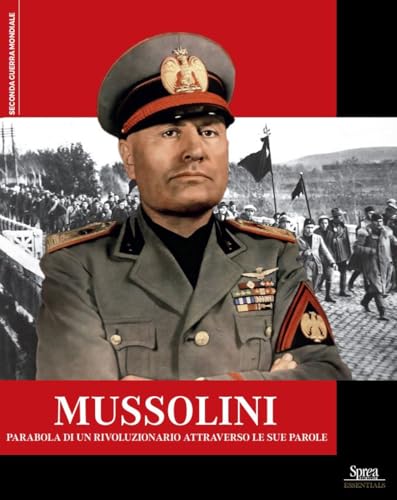 Mussolini. Parabola Di Un Rivoluzionario Attraverso Le Sue Parole