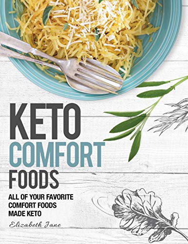 Keto Comfort Foods: All Of Your Favorite Comfort Foods Made Keto: All Your Favorite Keto Foods Made Keto