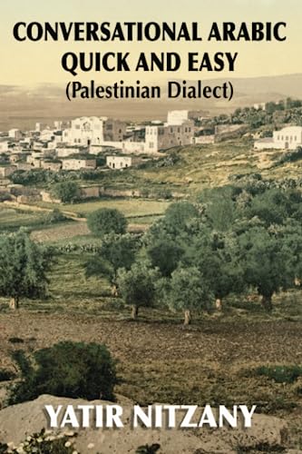 Conversational Arabic Quick And Easy: Palestinian Arabic; The Arabic Dialect Of Palestine And Israel: Palestinian Dialect