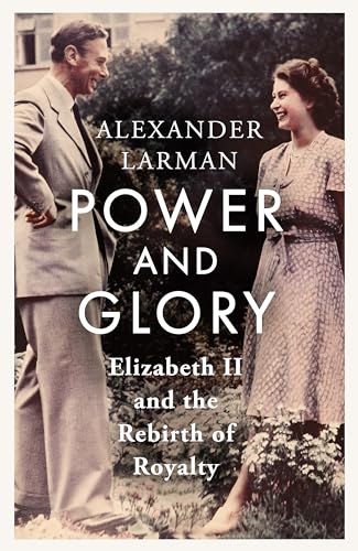 Power And Glory - As Seen On Channel 4’S Edward Vs George: Elizabeth Ii And The Rebirth Of Royalty