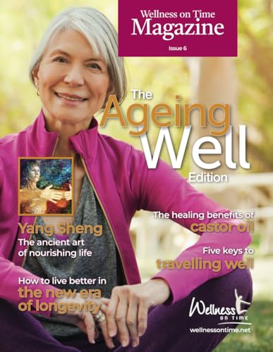 Wellness On Time Magazine: Ageing Well Edition: Ageing Well Edition: The Ageing Well Edition