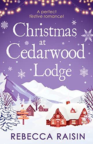 Christmas At Cedarwood Lodge: The Perfect Festive, Feel-Good Romance For 2023!: The Perfect Festive, Feel-Good, Escapist Romance To Curl Up With This