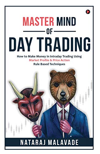 Master Mind Of Day Trading: How To Make Money In Intraday Trading Using Market Profile & Price Action Rule Based Techniques