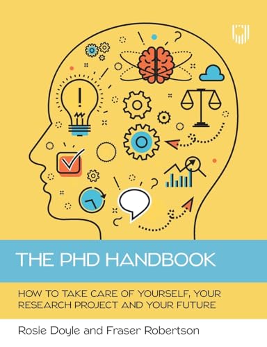 The Phd Handbook: How To Take Care Of Yourself, Your Research Project And Your Future