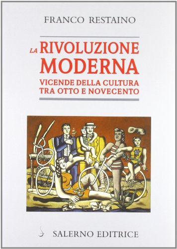 La Rivoluzione Moderna. Vicende Della Cultura Tra Otto E Novecento