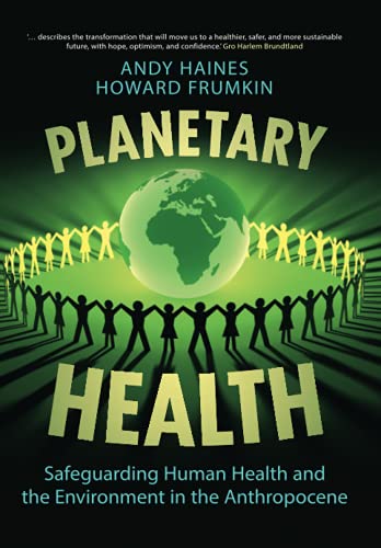 Planetary Health: Safeguarding Human Health And The Environment In The Anthropocene