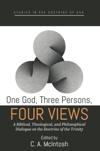 One God, Three Persons, Four Views: A Biblical, Theological, And Philosophical Dialogue On The Doctrine Of The Trinity