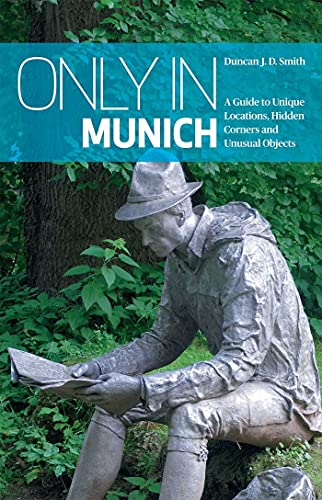 Only In Munich: A Guide To Unique Locations, Hidden Corners And Unusual Objects [Lingua Inglese]
