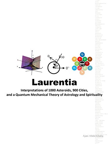 Laurentia: Interpretations Of 1000 Asteroids, 900 Cities, And A Quantum Mechanical Theory Of Astrology And Spirituality: Volume 4