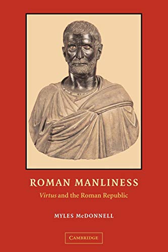 Roman Manliness: "Virtus" And The Roman Republic
