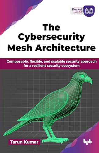 The Cybersecurity Mesh Architecture: Composable, Flexible, And Scalable Security Approach For A Resilient Security Ecosystem (English Edition)