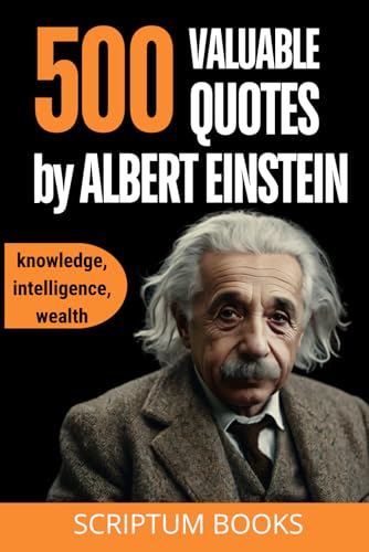 500 Valuable Quotes By Albert Einstein About Knowledge, Intelligence, Wealth: Quotes Book By Albert Einstein With The Best His Quotes