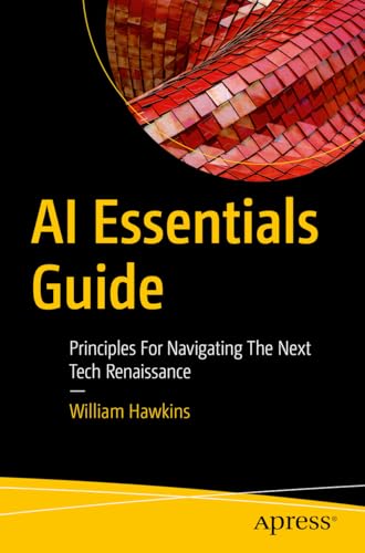 Ai Essentials Guide: Principles For Navigating The Next Tech Renaissance