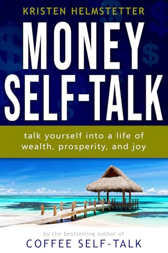 Money Self-Talk: Talk Yourself Into A Life Of Wealth, Prosperity, And Joy
