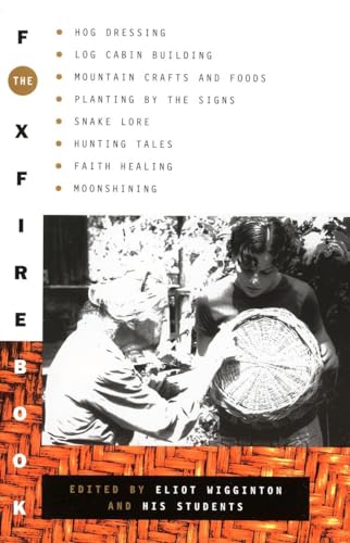 The Foxfire Book: Hog Dressing, Log Cabin Building, Mountain Crafts And Foods, Planting By The Signs, Snake Lore, Hunting Tales, Faith Healing, Moonsh
