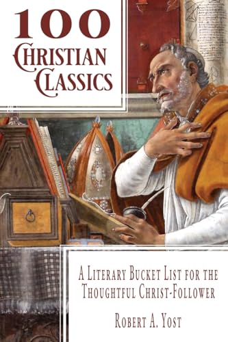 100 Christian Classics: A Literary Bucket List For The Thoughtful Christ-Follower