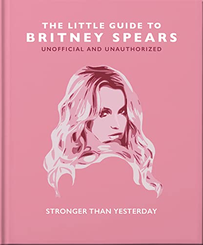 The Little Guide To Britney Spears: Stronger Than Yesterday