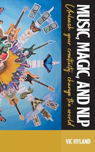 Music, Magic, And Nlp: Unleash Your Creativity, Change The World