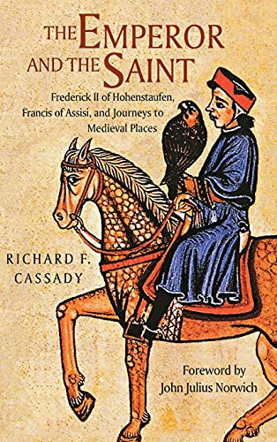 The Emperor And The Saint: Frederick Ii Of Hohenstaufen, Francis Of Assisi, And Journeys To Medieval Places